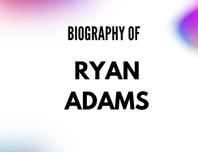 Ryan Adams Biography, Age, Height, Wife, Net Worth